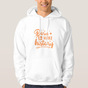 born to make history hoodie