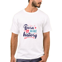 Born to Make History T-Shirt – Motivational Appare