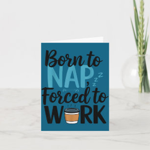 Born To Nap Forced To Work Funny Napng And Coffee  Card