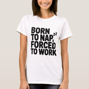 Born to Nap Forced to Work T-Shirt