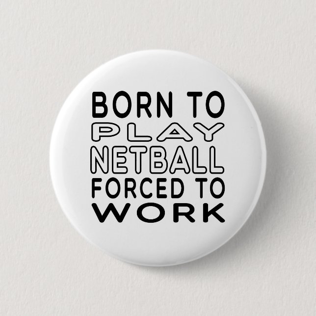Born To Netball Forced To Work 2 Inch Round Button (Front)