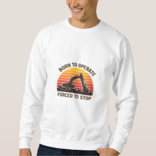 Born To Operate Forced To Stop Sweatshirt