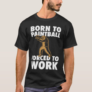 Born To Paintball Forced To Work Paintball  Player T-Shirt