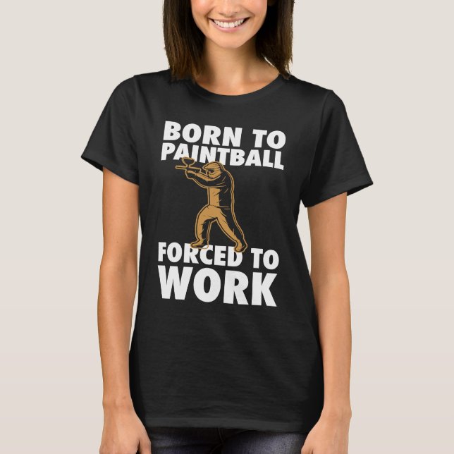 Born To Paintball Forced To Work Paintball  Player T-Shirt (Front)