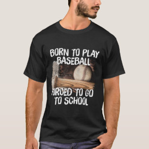  Born To Play BaseBall Forced To Go To School, B T-Shirt
