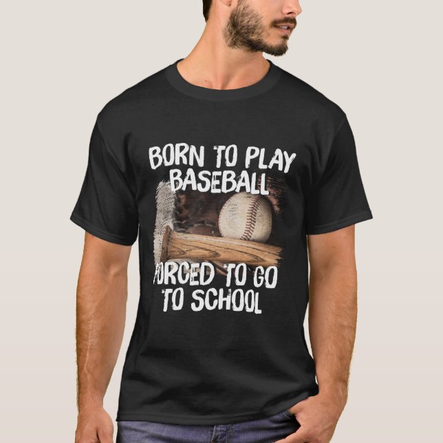  Born To Play BaseBall Forced To Go To School, B T-Shirt (Front)