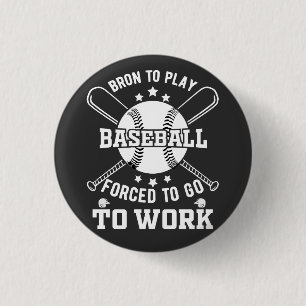 Born to Play Baseball, Forced to Go to Work 1 Inch Round Button