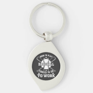 Born to Play Baseball, Forced to Go to Work  Keychain