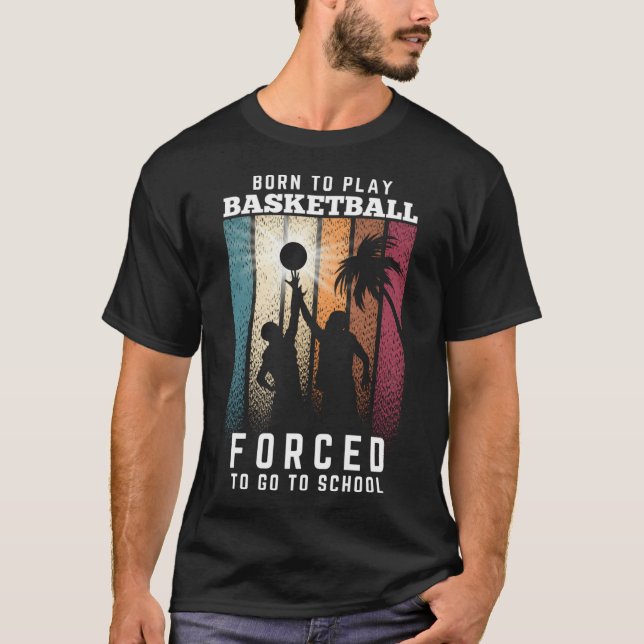 Born To Play Basketball Forced To Go To School Gra T-Shirt (Front)