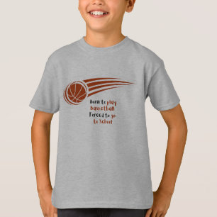 Born to play basketball forced to school T-Shirt