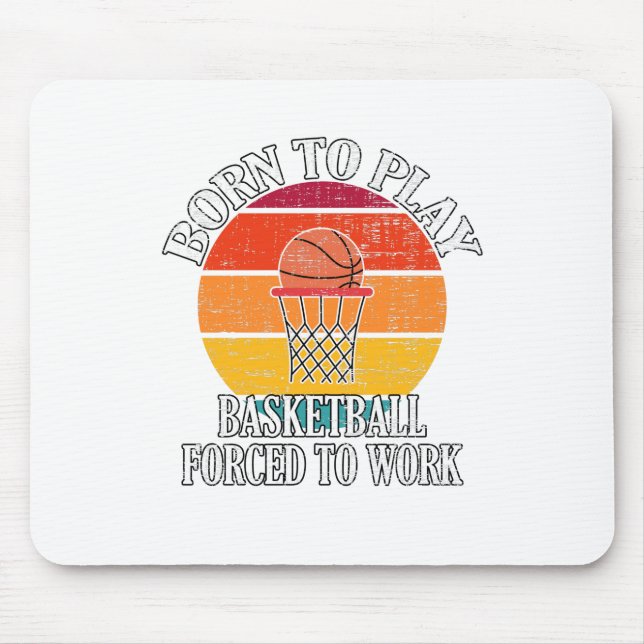 Born To Play Basketball Forced To Work Mouse Pad (Front)