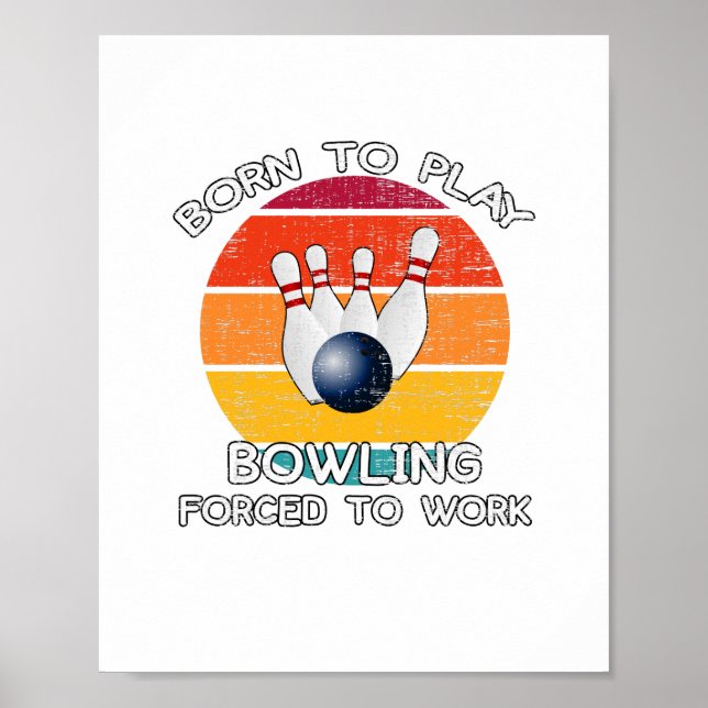 Born To Play Bowling Forced To Work Poster (Front)
