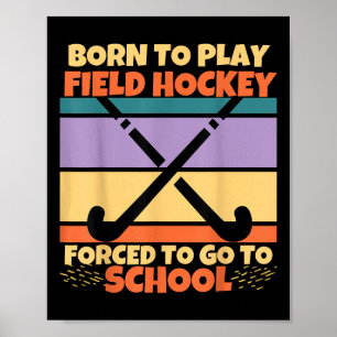 Born To Play Field Hockey Forced To Go To School H Poster