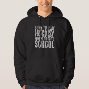 Born To Play Hockey Forced To Go To School Funny H Hoodie