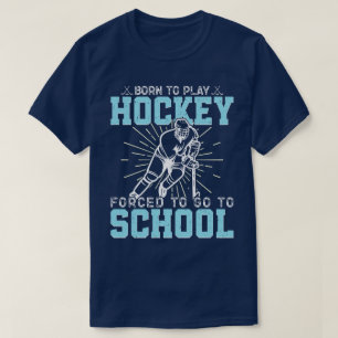 Born To Play Hockey Forced To Go To School Funny T-Shirt