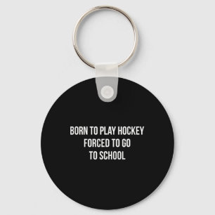 Born To Play Hockey - Forced To Go To School - Keychain