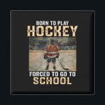 Born To Play Hockey - Forced To Go To School  Magnet<br><div class="desc">Born To Play Hockey - Forced To Go To School</div>