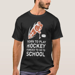 Born To Play Hockey Forced to go to school T-Shirt
