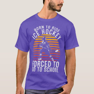 Born To Play Ice Hockey Forced To Go To School Fun T-Shirt