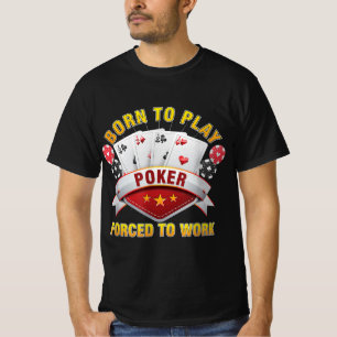 Born To Play Poker Forced To Work Gambler Holdem T-Shirt