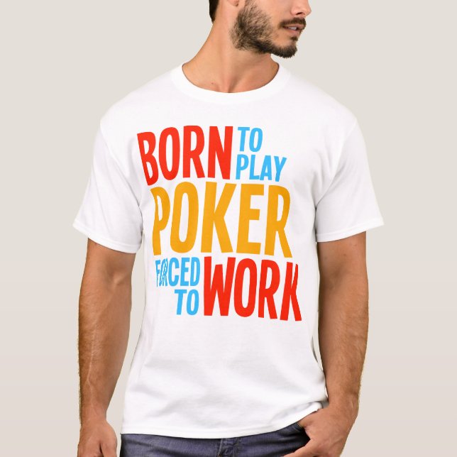 Born to Play Poker Forced to Work T-Shirt (Front)