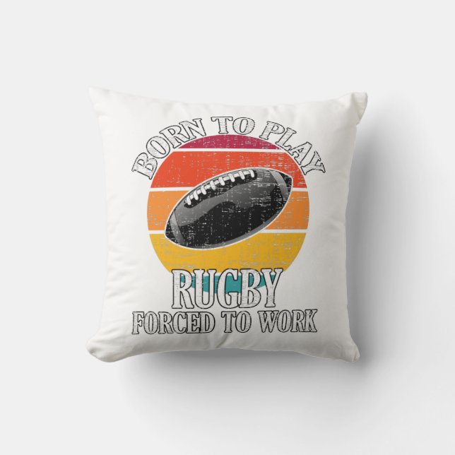 Born To Play Rugby Forced To Work Throw Pillow (Front)