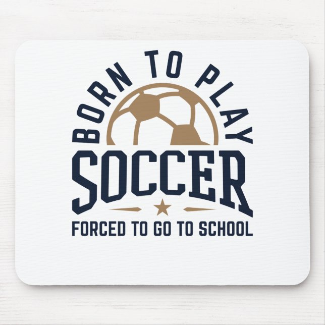 Born to Play Soccer Forced to Go to School Mouse Pad (Front)