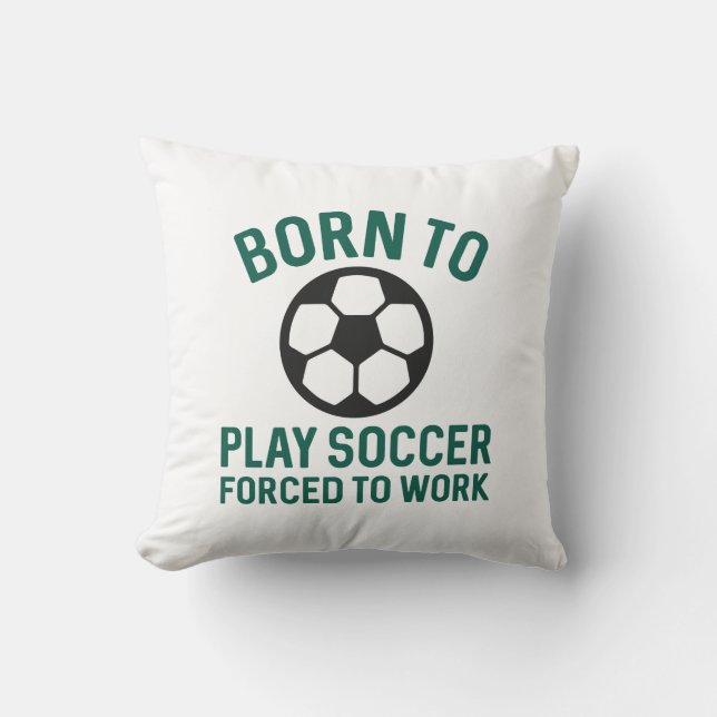 Born To Play Soccer Forced To Work Throw Pillow (Front)