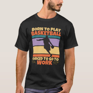 Born To Play Table Basketball Forced To Go To Work T-Shirt