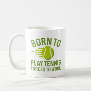Born To Play Tennis Forced To Work Coffee Mug