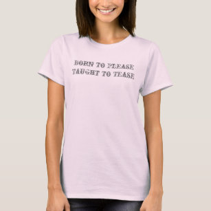 Born to Please Taught to Tease T-Shirt