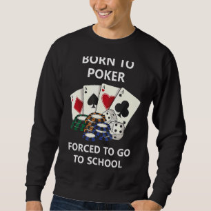 Born To Poker Forced To Go To School Sweatshirt