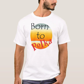 born to polka T-Shirt