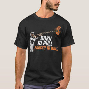 Born To Pull Forced To Work Trap Shooting Clay T-Shirt