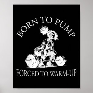 Born To Pump Forced To Warm-up Bodybuilding And Gy Poster