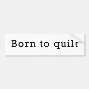 Born to Quilt Bumper Sticker