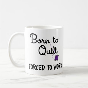 Born to Quilt, Forced to Work Mug