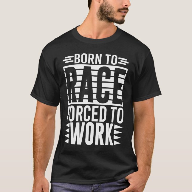 Born To Race Forced To Work   Saying T-Shirt (Front)