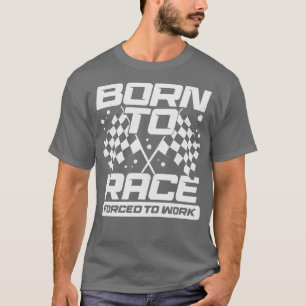 Born To Race Forced To Work T-Shirt
