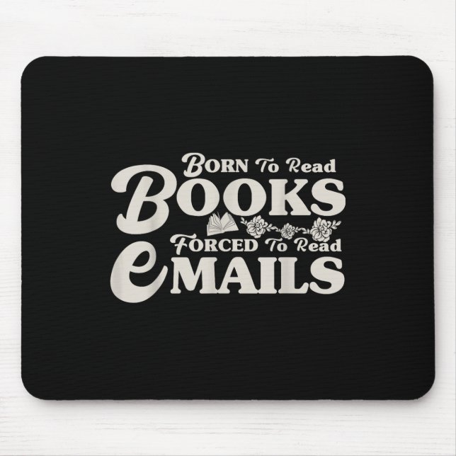 Born To Read Books Forced To Read Emails Bookish B Mouse Pad (Front)