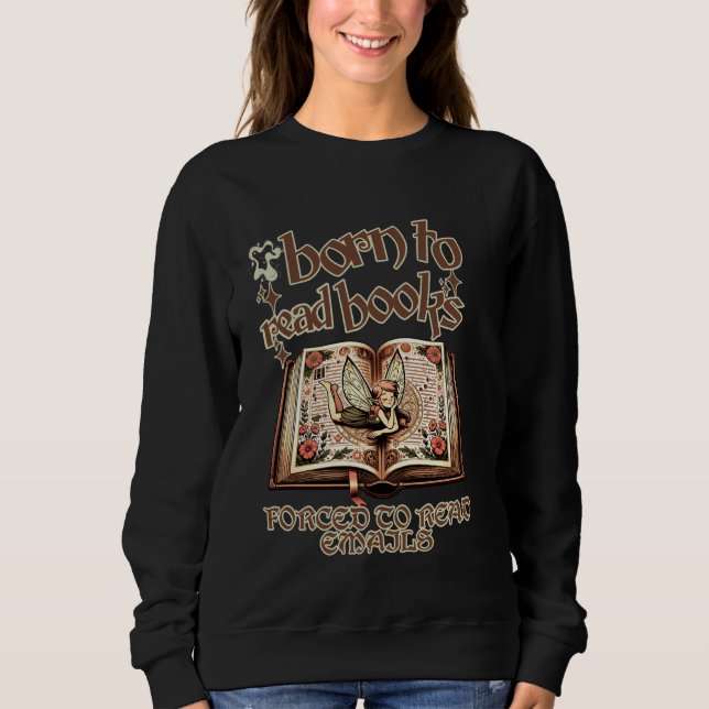 Born to Read Books Forced to Read Emails - Funny B Sweatshirt (Front)