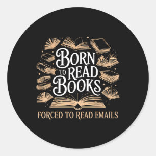 Born To Read Books Forced To Read Emails Reading B Classic Round Sticker