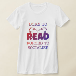 Born to Read Forced to Socialize T-Shirt