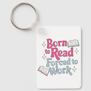 Born to Read, Forced to Work – Book Lover Humour Keychain