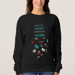 Born to Read Forced to Work Bookworm Books Sweatshirt