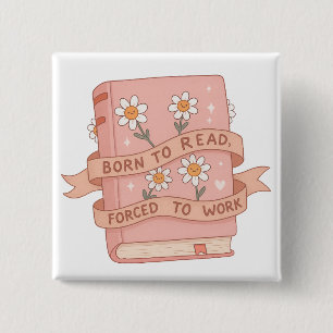 Born to Read, Forced to Work – Funny Book  2 Inch Square Button