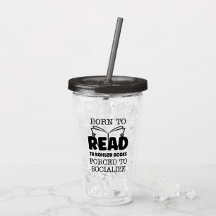 Born to Read TR Kohler Books Forced To Soclalize Acrylic Tumbler