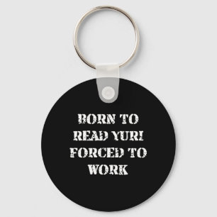 Born to Read Yuri Forced to Work Funny Quotes Keychain