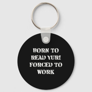 Born to Read Yuri Forced to Work Funny Quotes Keychain