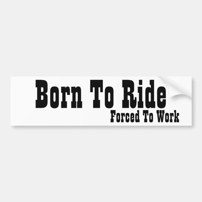 Born to Ride - Forced to Work Bumper Sticker (Front)